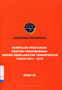 Image of Kumpulan Peraturan Menteri Perhubungan Bidang Keselamatan Transportasi Tahun 2014 - 2015: Buku 1B